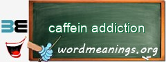 WordMeaning blackboard for caffein addiction